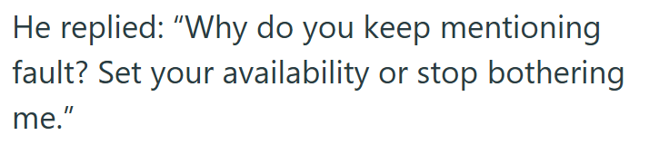 He replied: "Why do you keep mentioning fault? Set your availability or stop bothering me."