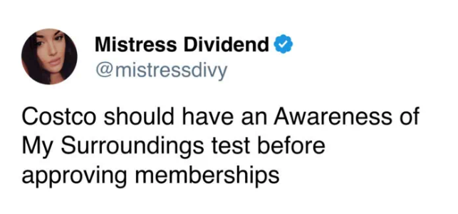 Mistress Dividend @mistressdivy Costco should have an Awareness of My Surroundings test before approving memberships