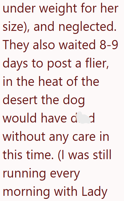 under weight for her size), and neglected. They also waited 8-9 days to post a flier, in the heat of the desert the dog would have dd without any care in this time. (I was still running every morning with Lady