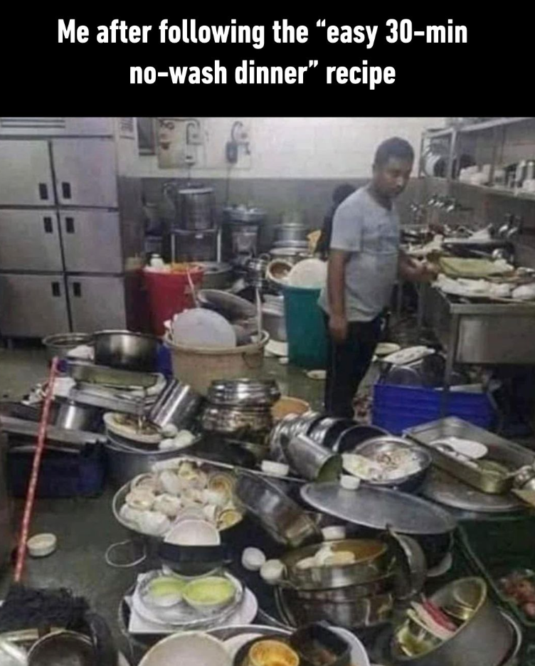 Me after following the “easy 30-min no-wash dinner" recipe f