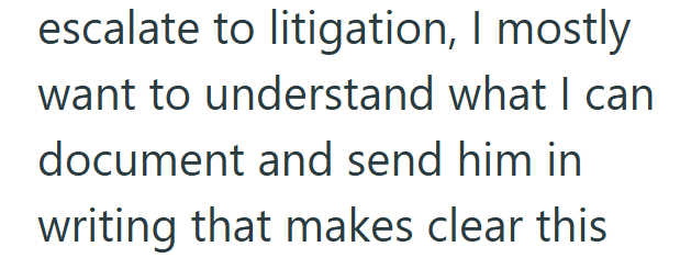 escalate to litigation, I mostly want to understand what I can document and send him in writing that makes clear this