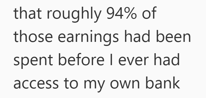 that roughly 94% of those earnings had been spent before I ever had access to my own bank