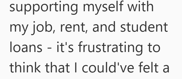 supporting myself with my job, rent, and student loans - it's frustrating to think that I could've felt a
