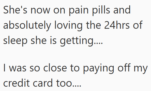 She's now on pain pills and absolutely loving the 24hrs of sleep she is getting.... I was so close to paying off my credit card too....