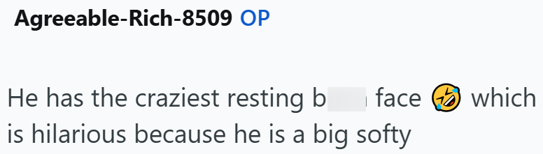 Agreeable-Rich-8509 OP He has the craziest resting b face which is hilarious because he is a big softy