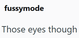 fussymode Those eyes though