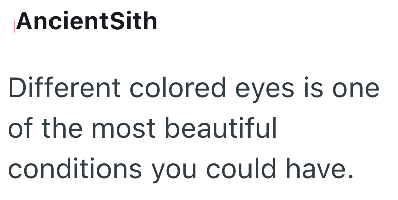 AncientSith Different colored eyes is one of the most beautiful conditions you could have.