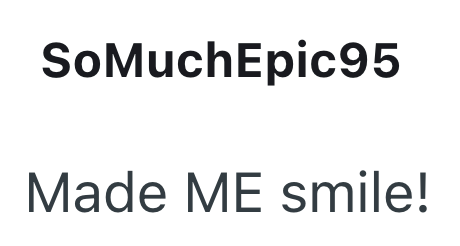 SoMuchEpic95 Made ME smile!