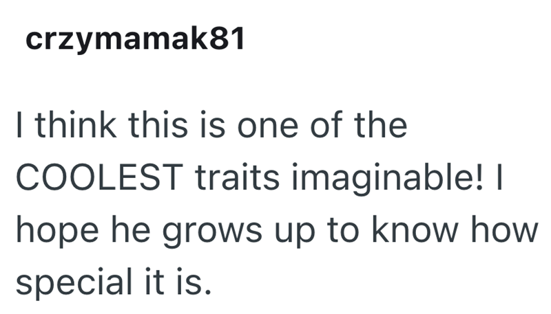 crzymamak81 I think this is one of the COOLEST traits imaginable! I hope he grows up to know how special it is.