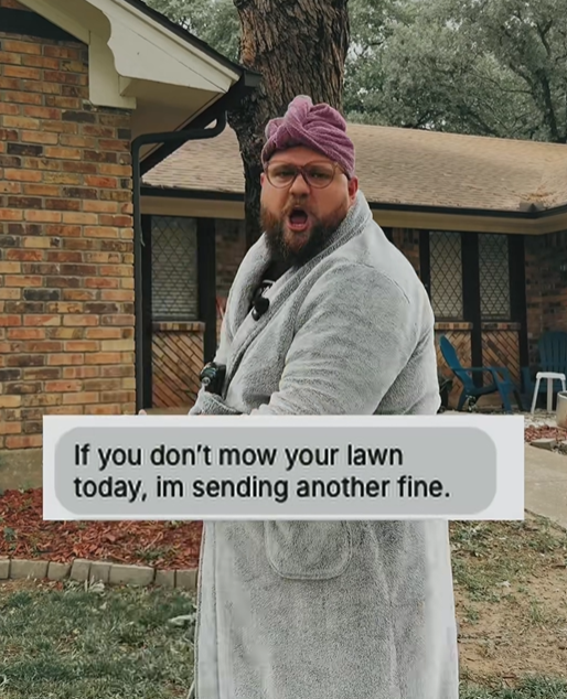 If you don't mow your lawn today, im sending another fine.