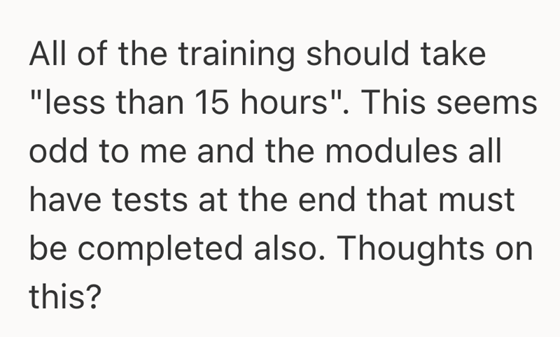 All of the training should take "less than 15 hours". This seems odd to me and the modules all have tests at the end that must be completed also. Thoughts on this?