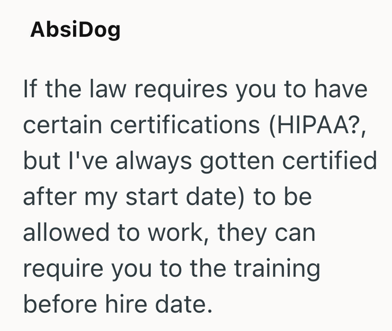 AbsiDog If the law requires you to have certain certifications (HIPAA?, but I've always gotten certified after my start date) to be allowed to work, they can require you to the training before hire date.
