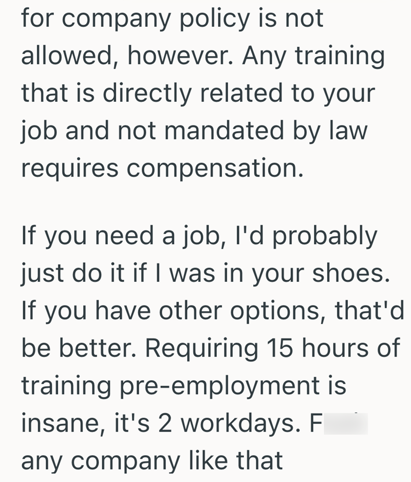 for company policy is not allowed, however. Any training that is directly related to your job and not mandated by law requires compensation. If you need a job, I'd probably just do it if I was in your shoes. If you have other options, that'd be better. Requiring 15 hours of training pre-employment is insane, it's 2 workdays. F any company like that