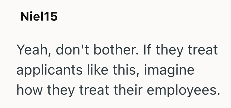 Niel15 Yeah, don't bother. If they treat applicants like this, imagine how they treat their employees.