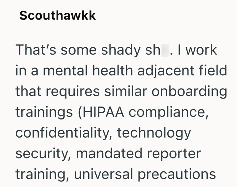 Scouthawkk That's some shady sh. I work in a mental health adjacent field that requires similar onboarding trainings (HIPAA compliance, confidentiality, technology security, mandated reporter training, universal precautions