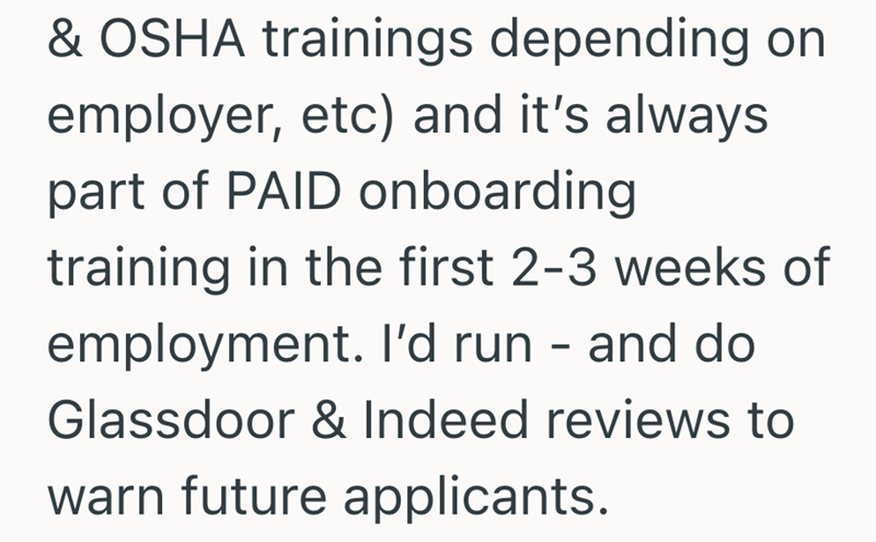 & OSHA trainings depending on employer, etc) and it's always part of PAID onboarding training in the first 2-3 weeks of employment. I'd run - and do Glassdoor & Indeed reviews to warn future applicants.