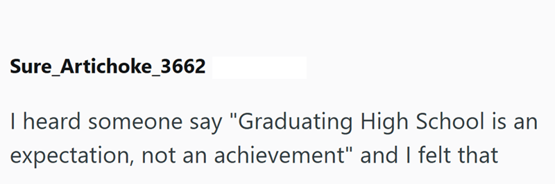 Sure_Artichoke_3662 I heard someone say "Graduating High School is an expectation, not an achievement" and I felt that