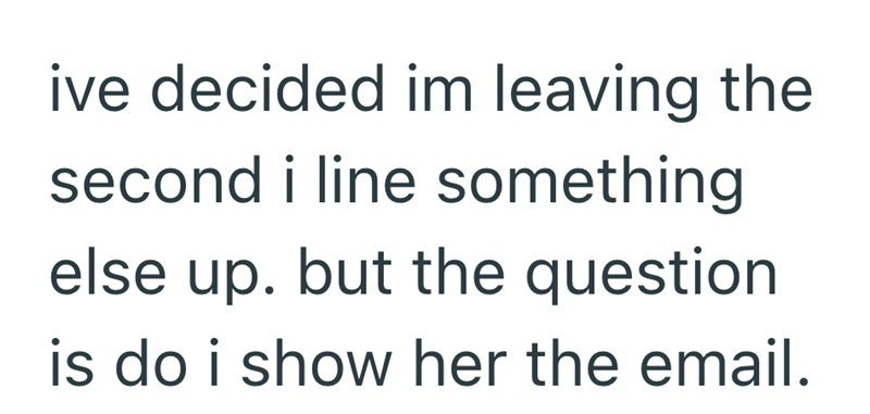 ive decided im leaving the second i line something else up. but the question is do i show her the email.