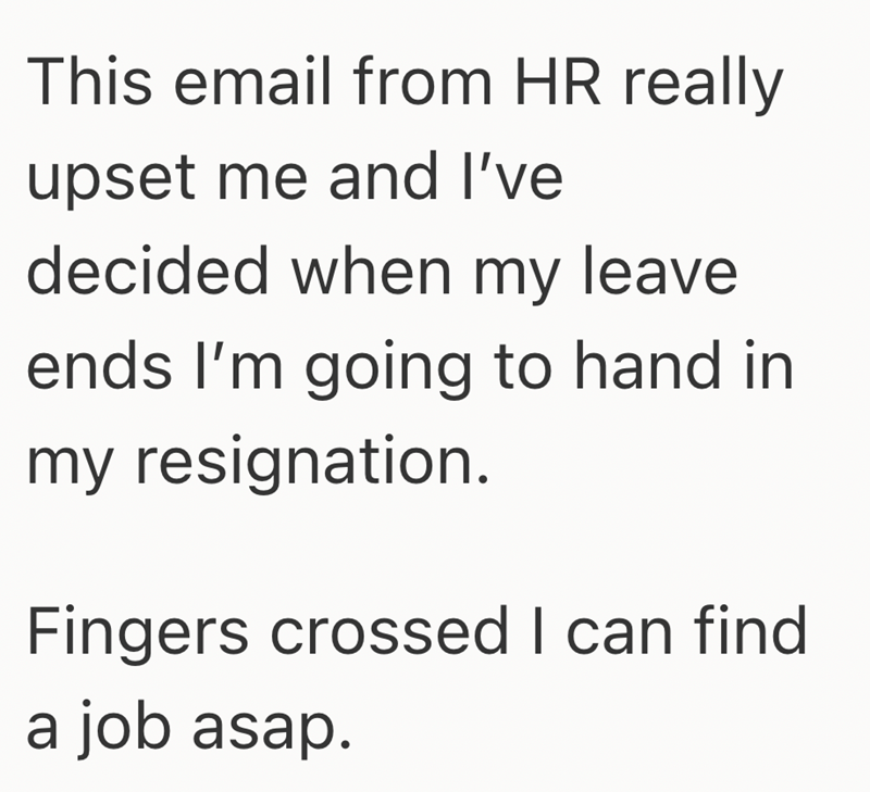 This email from HR really upset me and I've decided when my leave ends I'm going to hand in my resignation. Fingers crossed I can find a job asap.