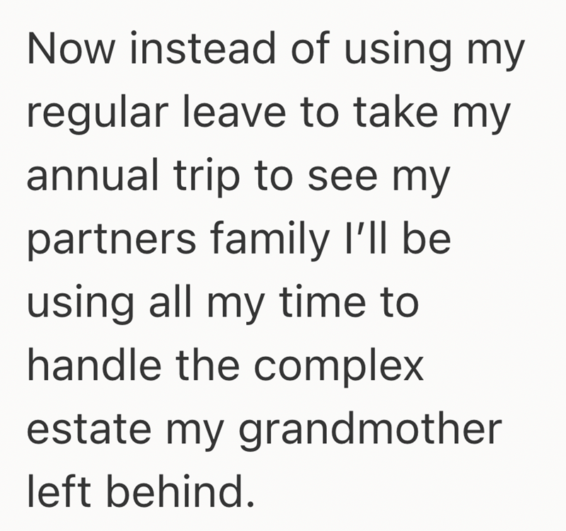 Now instead of using my regular leave to take my annual trip to see my partners family I'll be using all my time to handle the complex estate my grandmother left behind.