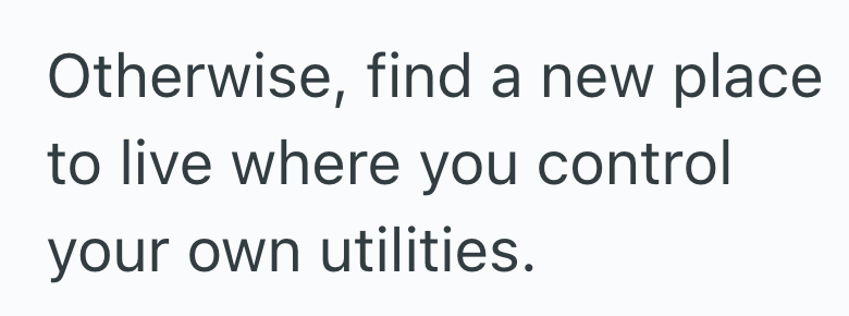 Otherwise, find a new place to live where you control your own utilities.