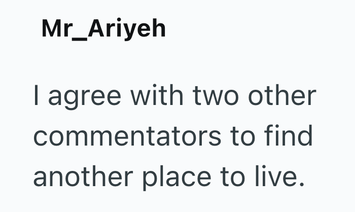Mr_Ariyeh I agree with two other commentators to find another place to live.