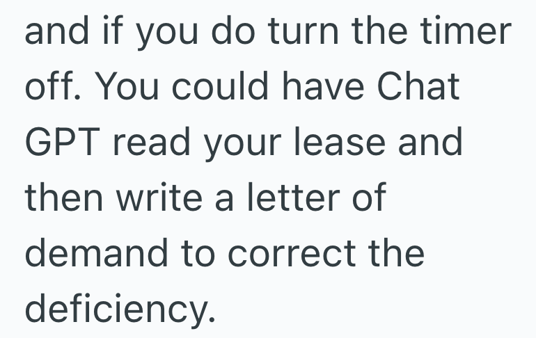 and if you do turn the timer off. You could have Chat GPT read your lease and then write a letter of demand to correct the deficiency.