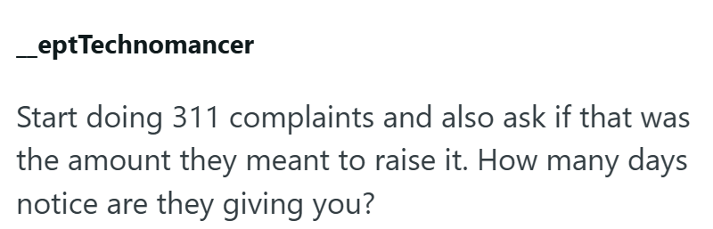 __eptTechnomancer Start doing 311 complaints and also ask if that was the amount they meant to raise it. How many days notice are they giving you?