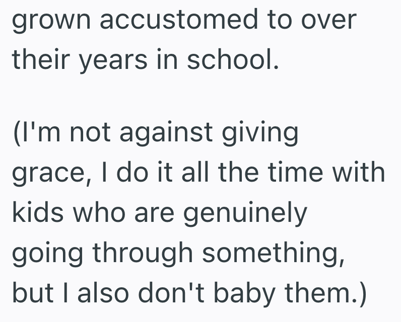 grown accustomed to over their years in school. (I'm not against giving grace, I do it all the time with kids who are genuinely going through something, but I also don't baby them.)