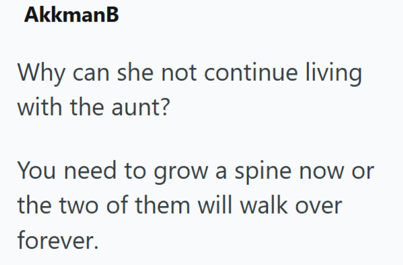 AkkmanB Why can she not continue living with the aunt? You need to grow a spine now or the two of them will walk over forever.