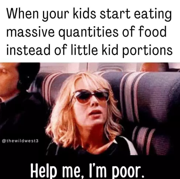 When your kids start eating massive quantities of food instead of little kid portions @thewildwest3 Help me, I'm poor.