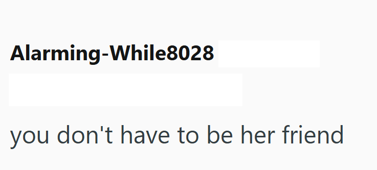 Alarming-While8028 you don't have to be her friend