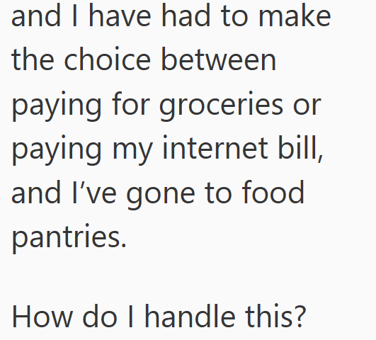 and I have had to make the choice between paying for groceries or paying my internet bill, and I've gone to food pantries. How do I handle this?