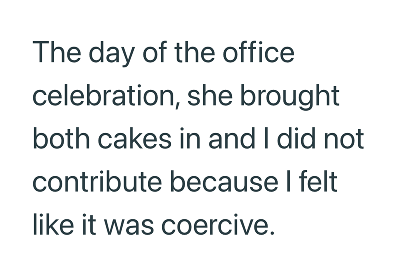 The day of the office celebration, she brought both cakes in and I did not contribute because I felt like it was coercive.