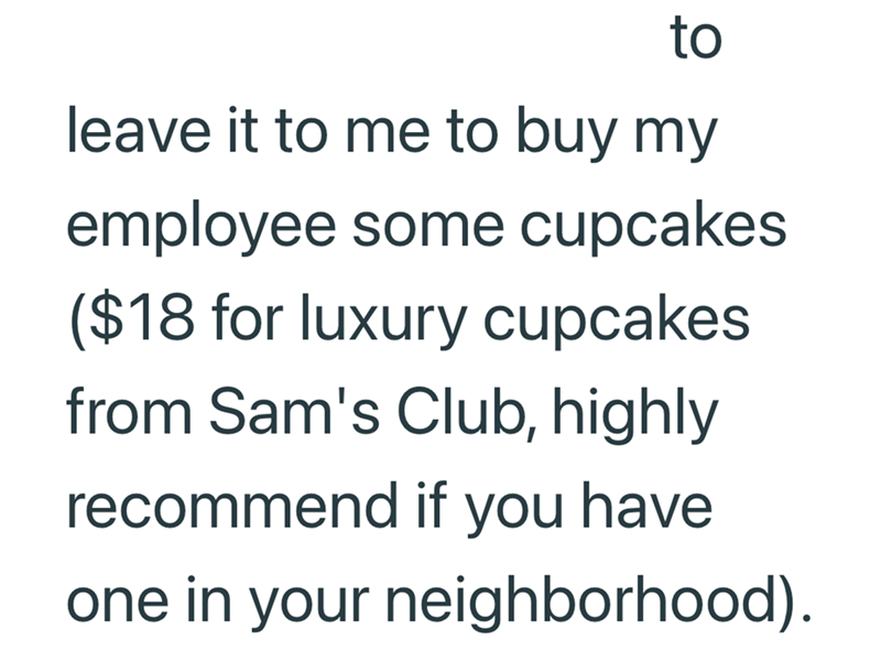 to leave it to me to buy my employee some cupcakes ($18 for luxury cupcakes from Sam's Club, highly recommend if you have one in your neighborhood).