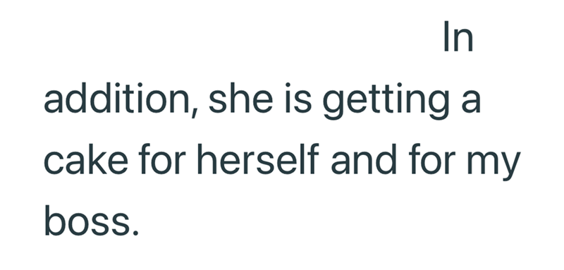 In addition, she is getting a cake for herself and for my boss.