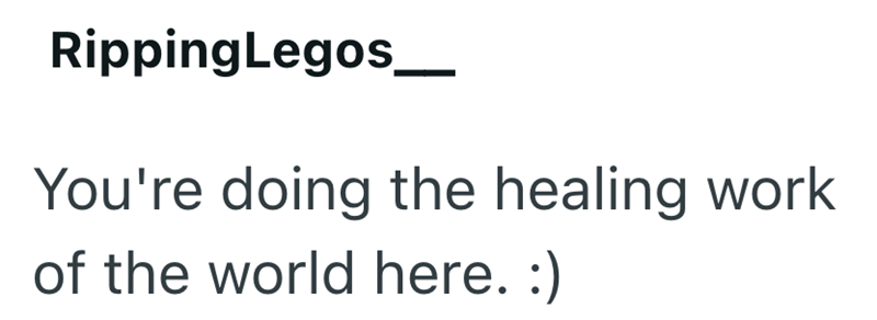 RippingLegos You're doing the healing work of the world here. :)