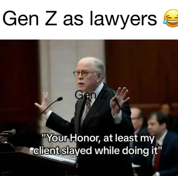 Gen Z as lawyers Gen Z W "Your Honor, at least my client slayed while doing it"