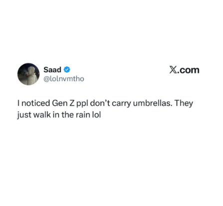 Saad → @lolnvmtho X.com I noticed Gen Z ppl don't carry umbrellas. They just walk in the rain lol