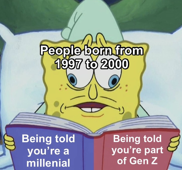 People born from 1997 to 2000 Being told you're a millenial Being told you're part of Gen Z