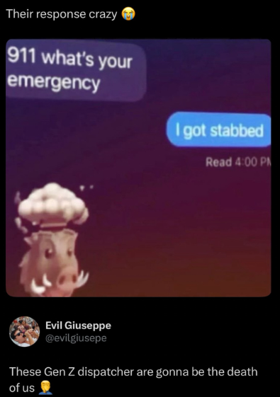 Their response crazy 911 what's your emergency I got stabbed Read 4:00 PM Evil Giuseppe @evilgiusepe These Gen Z dispatcher are gonna be the death of us