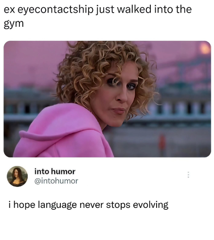 ex eyecontactship just walked into the gym into humor @intohumor i hope language never stops evolving