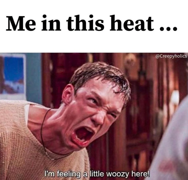 Me in this heat ... I'm feeling a little woozy here! @Creepyholics