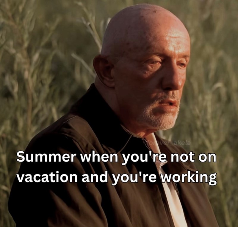 Forever akela Summer when you're not on vacation and you're working