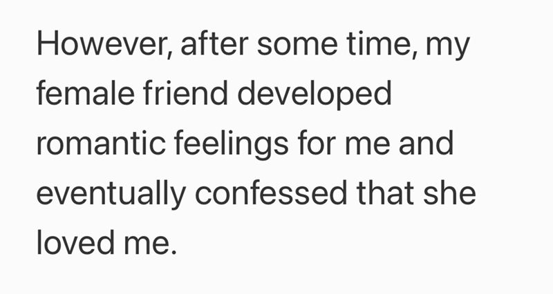 However, after some time, my female friend developed romantic feelings for me and eventually confessed that she loved me.