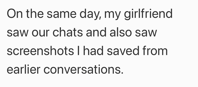 On the same day, my girlfriend saw our chats and also saw screenshots I had saved from earlier conversations.