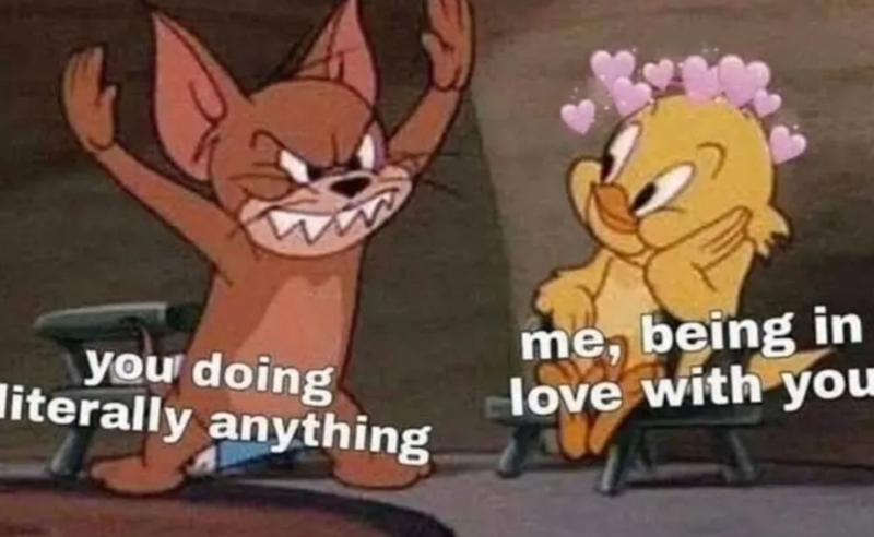 ww you doing literally anything me, being in love with you