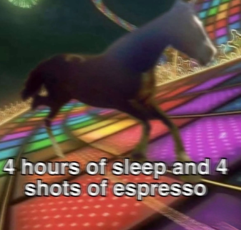 4 hours of sleep and 4 shots of espresso