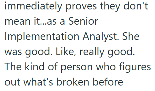 immediately proves they don't mean it...as a Senior Implementation Analyst. She was good. Like, really good. The kind of person who figures out what's broken before