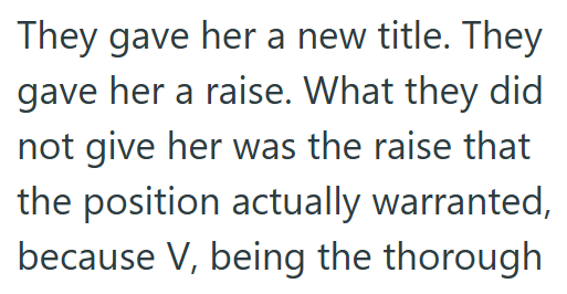 They gave her a new title. They gave her a raise. What they did not give her was the raise that the position actually warranted, because V, being the thorough